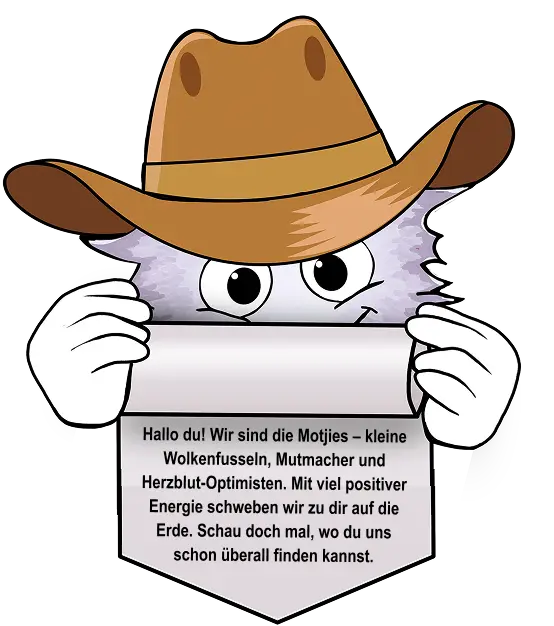 Ein Motjie mit Cowboyhut hält eine Banderole mit dem Text: Hallo du! Wir sind die Motjies – kleine Wolkenfusseln, Mutmacher und Herzblut-Optimisten. Mit viel positiver Energie schweben wir zu dir auf die Erde. Schau doch mal, wo du uns schon überall finden kannst.